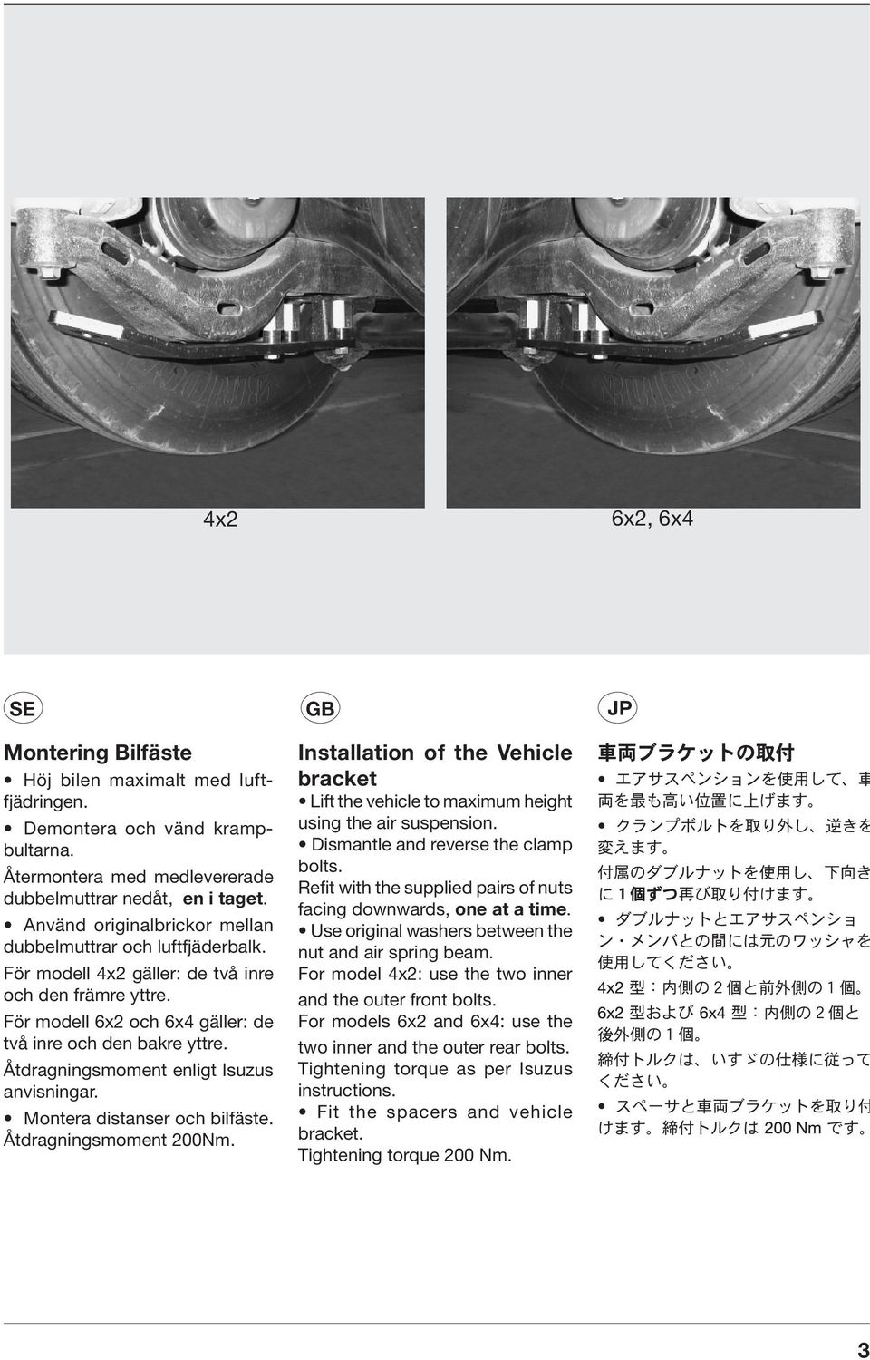 Åtdragningsmoment enligt Isuzus anvisningar. Montera distanser och bilfäste. Åtdragningsmoment 200Nm. Installation of the Vehicle bracket Lift the vehicle to maximum height using the air suspension.