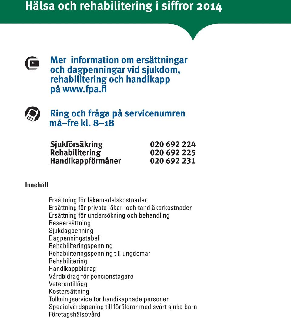 8 18 Sjukförsäkring 020 692 224 Rehabilitering 020 692 225 Handikappförmåner 020 692 231 Innehåll Ersättning för läkemedelskostnader Ersättning för privata läkar- och