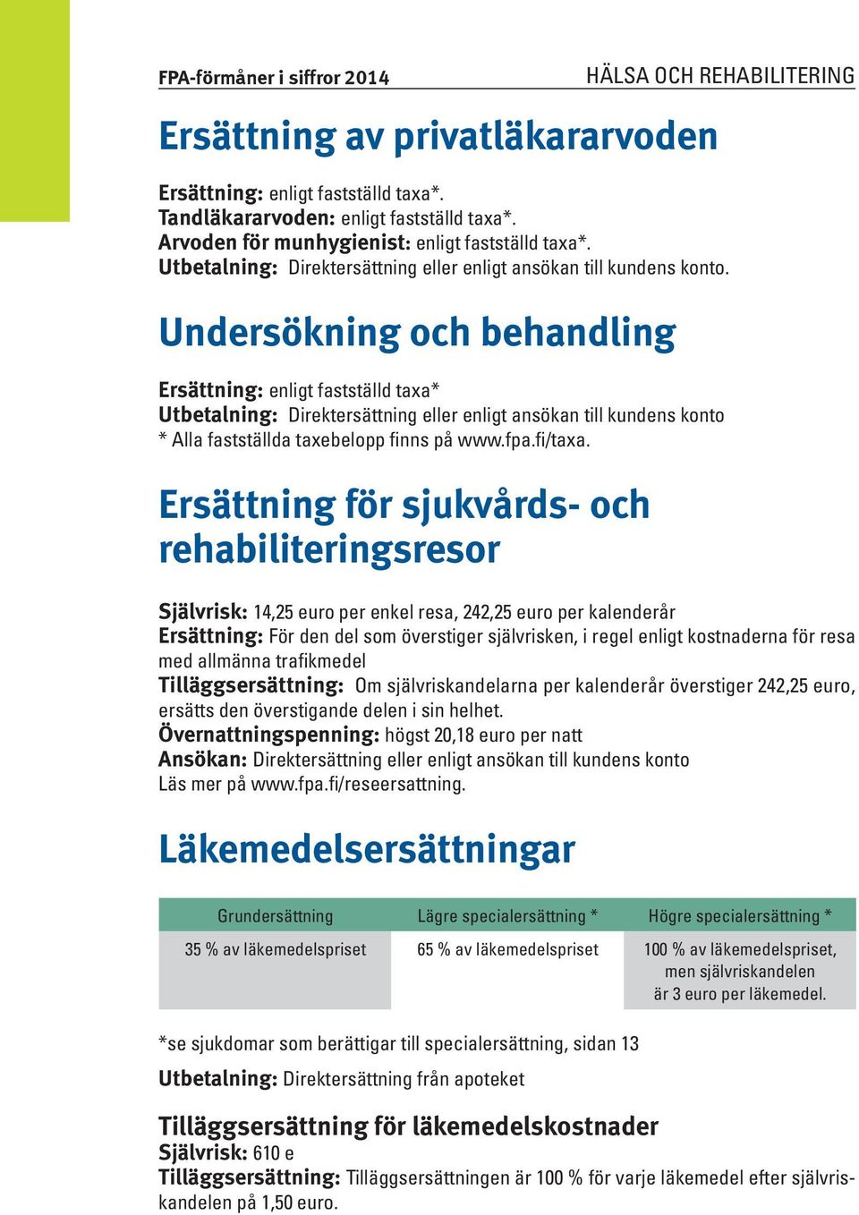Undersökning och behandling Ersättning: enligt fastställd taxa* Utbetalning: Direktersättning eller enligt ansökan till kundens konto * Alla fastställda taxebelopp finns på www.fpa.fi/taxa.