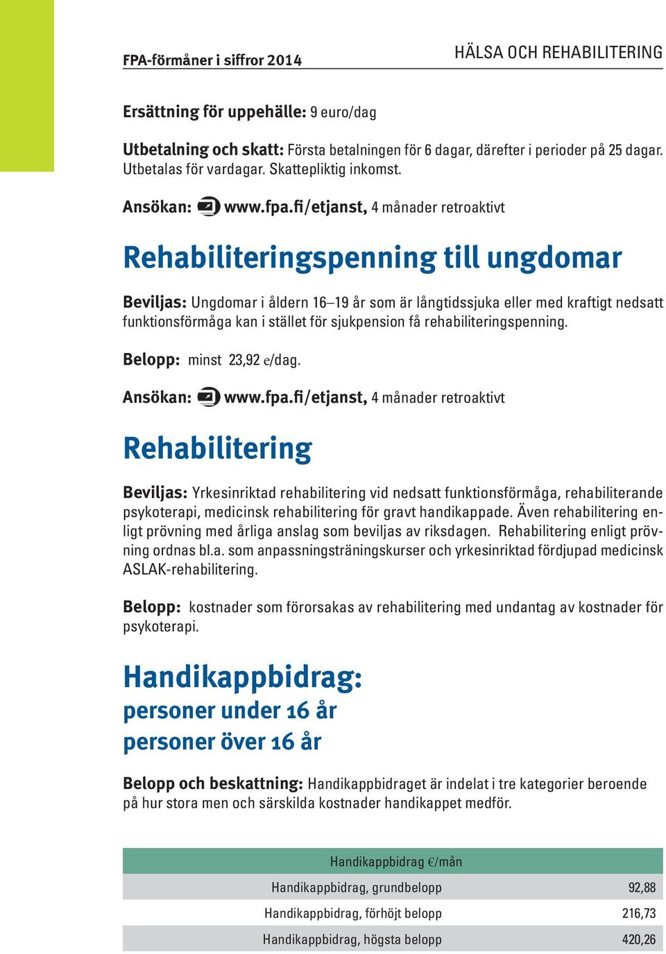 fi/etjanst, 4 månader retroaktivt Rehabiliteringspenning till ungdomar Beviljas: Ungdomar i åldern 16 19 år som är långtidssjuka eller med kraftigt nedsatt funktionsförmåga kan i stället för