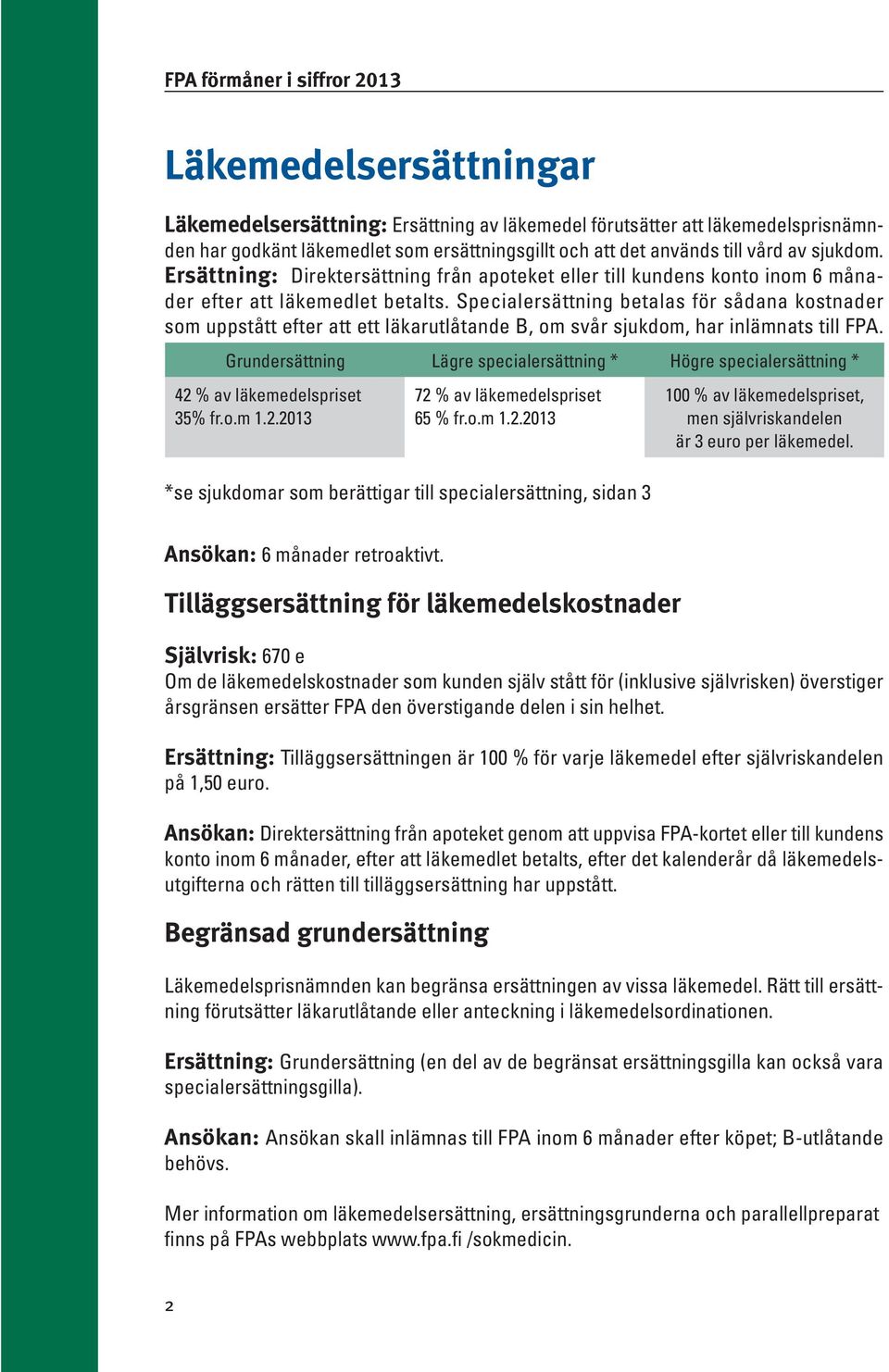 Specialersättning betalas för sådana kostnader som uppstått efter att ett läkarutlåtande B, om svår sjukdom, har inlämnats till FPA.