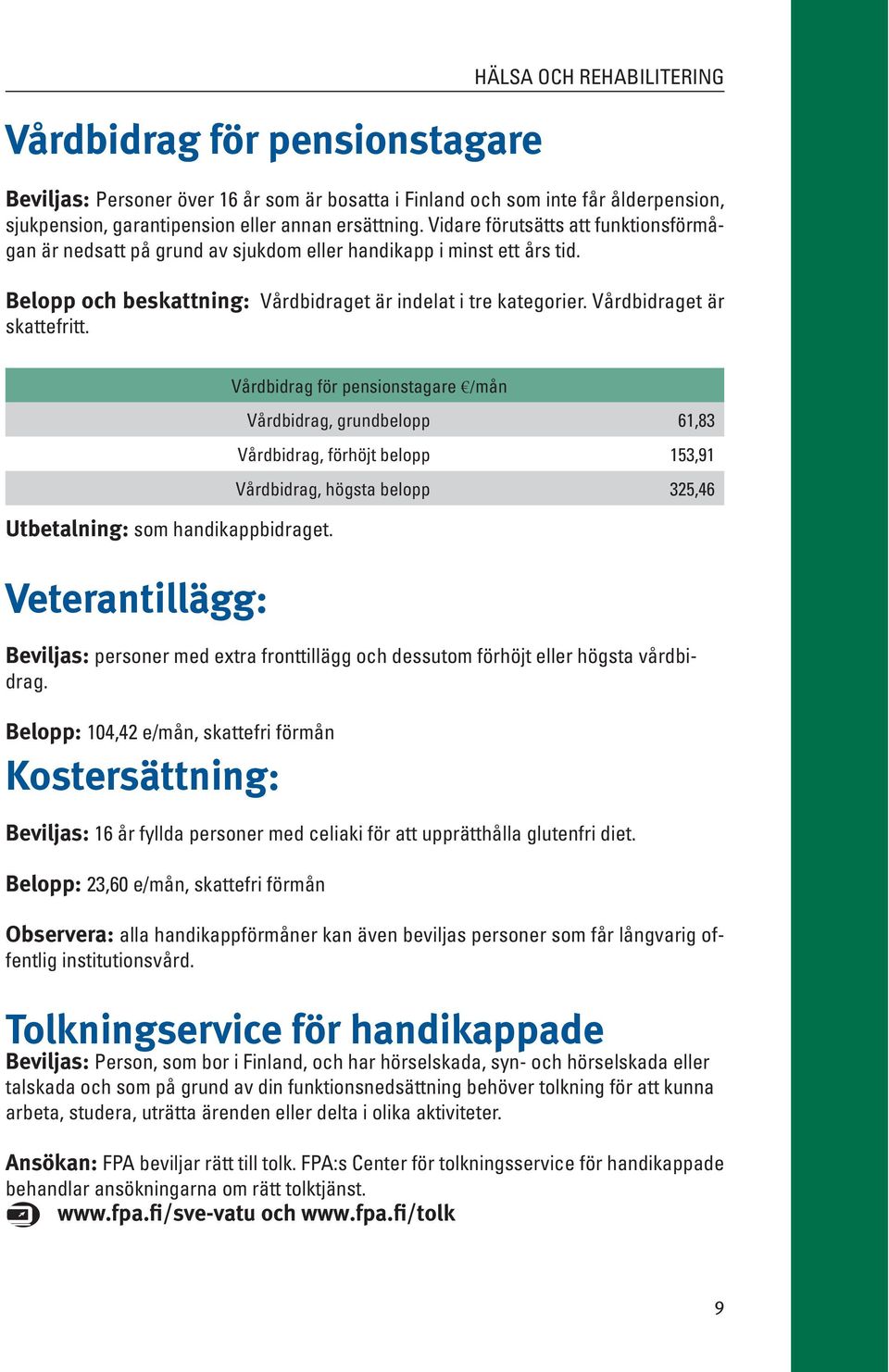 Vårdbidraget är skattefritt. Utbetalning: som handikappbidraget.