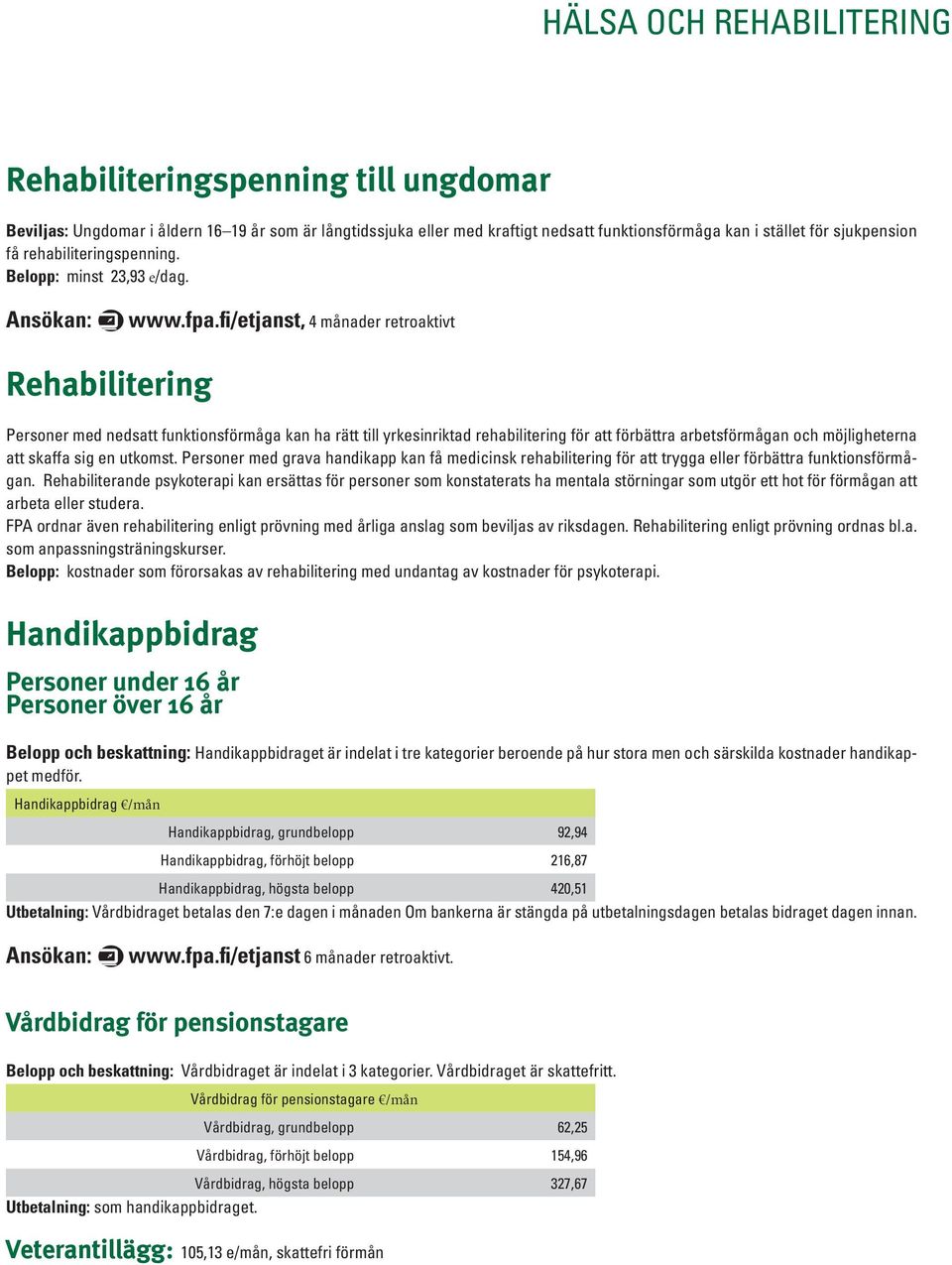 fi/etjanst, 4 månader retroaktivt Rehabilitering Personer med nedsatt funktionsförmåga kan ha rätt till yrkesinriktad rehabilitering för att förbättra arbetsförmågan och möjligheterna att skaffa sig
