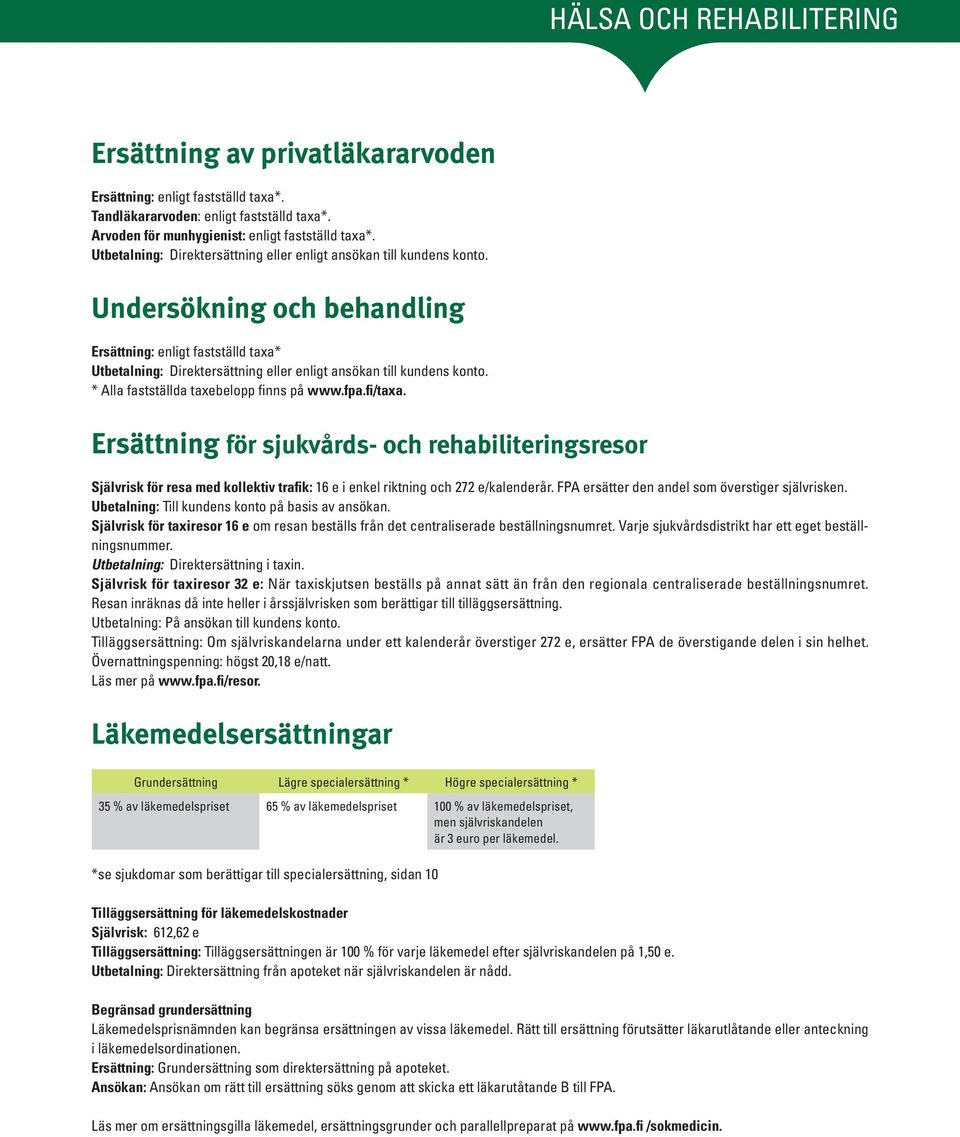 Undersökning och behandling Ersättning: enligt fastställd taxa*  * Alla fastställda taxebelopp finns på www.fpa.fi/taxa.