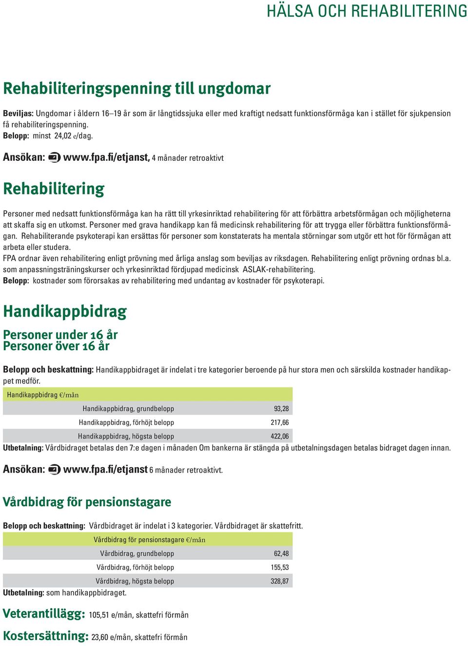 fi/etjanst, 4 månader retroaktivt Rehabilitering Personer med nedsatt funktionsförmåga kan ha rätt till yrkesinriktad rehabilitering för att förbättra arbetsförmågan och möjligheterna att skaffa sig