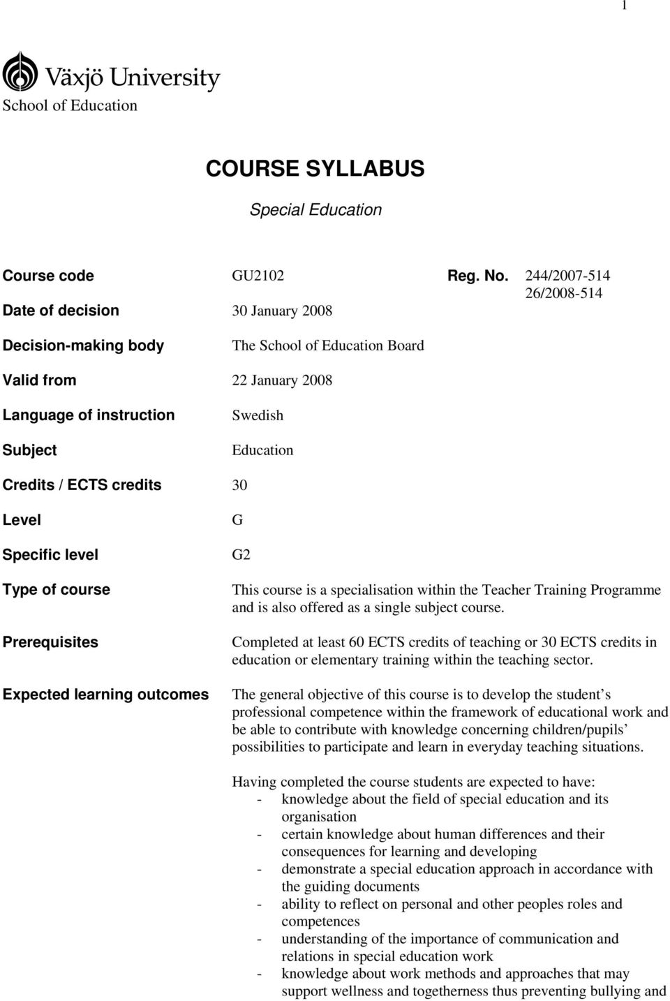 ECTS credits 30 Level Specific level Type of course Prerequisites Expected learning outcomes G G2 This course is a specialisation within the Teacher Training Programme and is also offered as a single