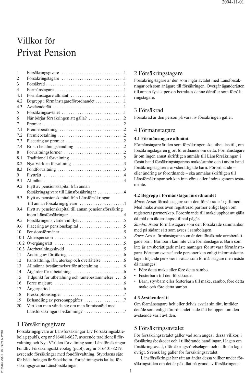 ...........................1 6 När börjar försäkringen att gälla?................2 7 Premier....................................2 7.1 Premieberäkning.............................2 7.2 Premiebetalning.