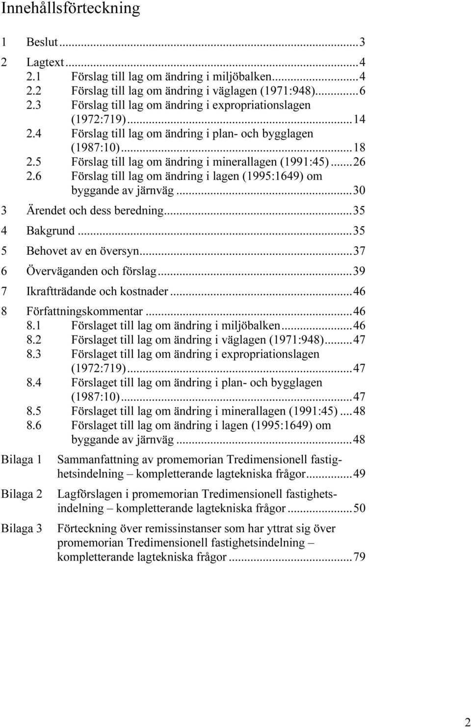 6 Förslag till lag om ändring i lagen (1995:1649) om byggande av järnväg...30 3 Ärendet och dess beredning...35 4 Bakgrund...35 5 Behovet av en översyn...37 6 Överväganden och förslag.