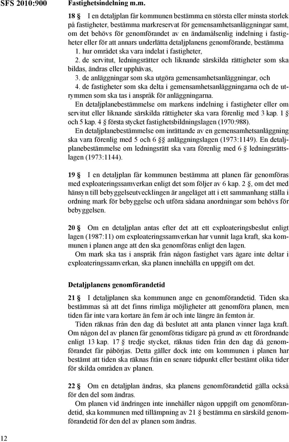 ändamålsenlig indelning i fastigheter eller för att annars underlätta detaljplanens genomförande, bestämma 1. hur området ska vara indelat i fastigheter, 2.