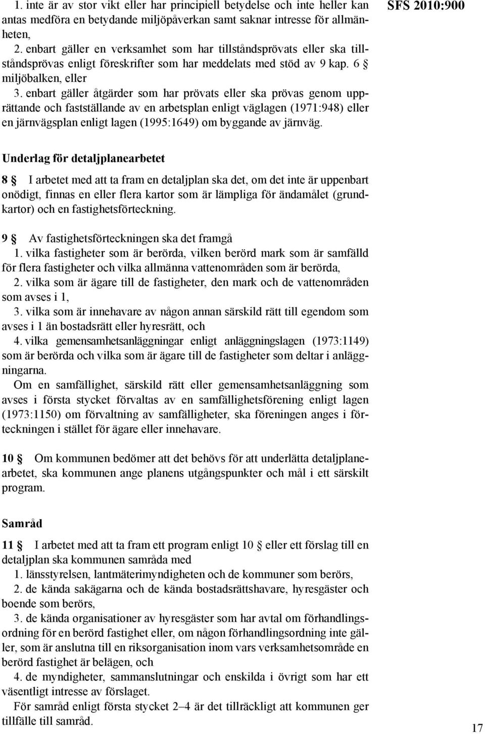 enbart gäller åtgärder som har prövats eller ska prövas genom upprättande och fastställande av en arbetsplan enligt väglagen (1971:948) eller en järnvägsplan enligt lagen (1995:1649) om byggande av