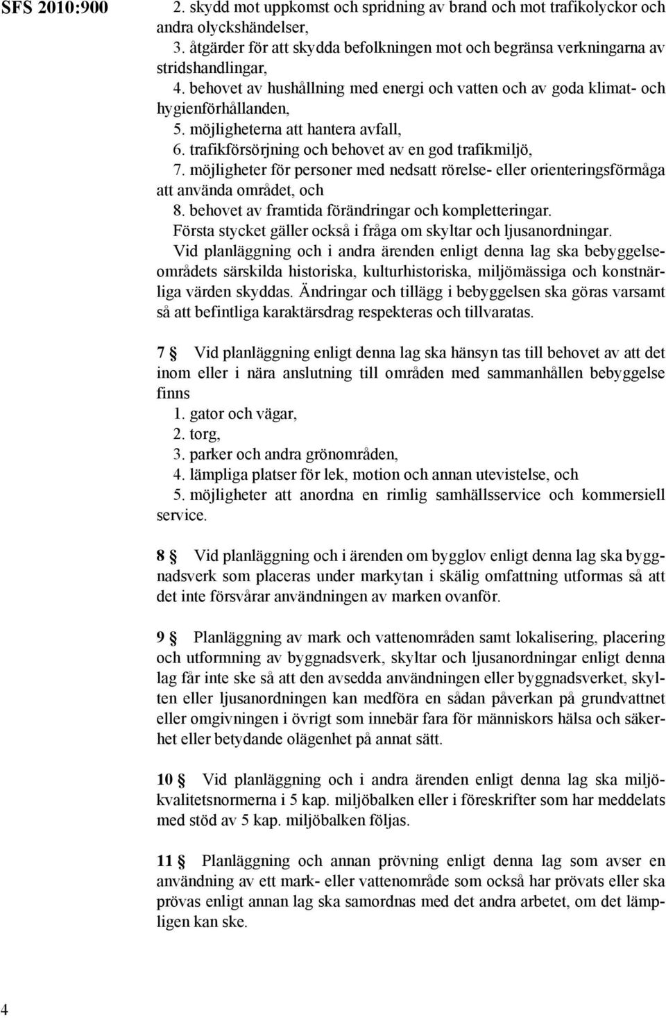 möjligheter för personer med nedsatt rörelse- eller orienteringsförmåga att använda området, och 8. behovet av framtida förändringar och kompletteringar.