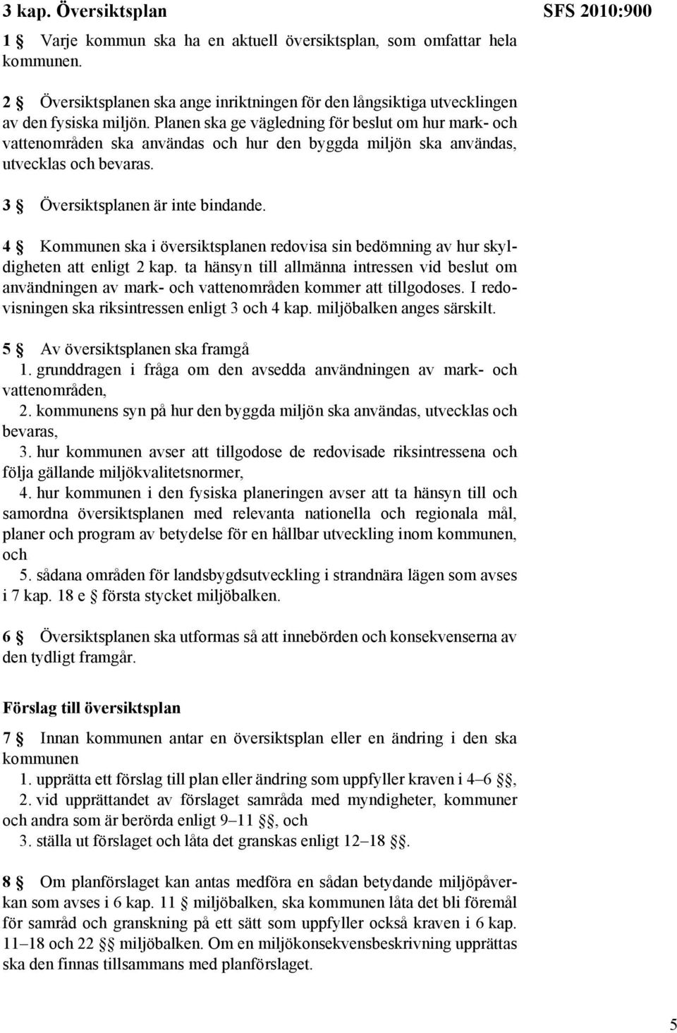 Planen ska ge vägledning för beslut om hur mark- och vattenområden ska användas och hur den byggda miljön ska användas, utvecklas och bevaras. 3 Översiktsplanen är inte bindande.