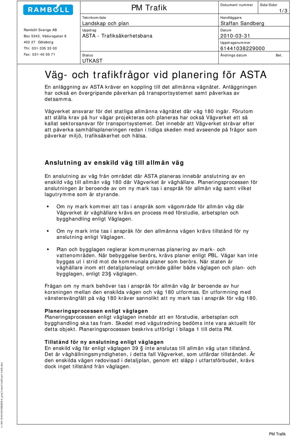 Förutom att ställa krav på hur vägar projekteras och planeras har också Vägverket ett så kallat sektorsansvar för transportsystemet.