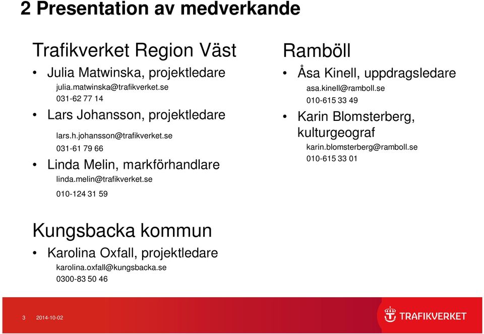 melin@trafikverket.se Ramböll Åsa Kinell, uppdragsledare asa.kinell@ramboll.se 010-615 33 49 Karin Blomsterberg, kulturgeograf karin.