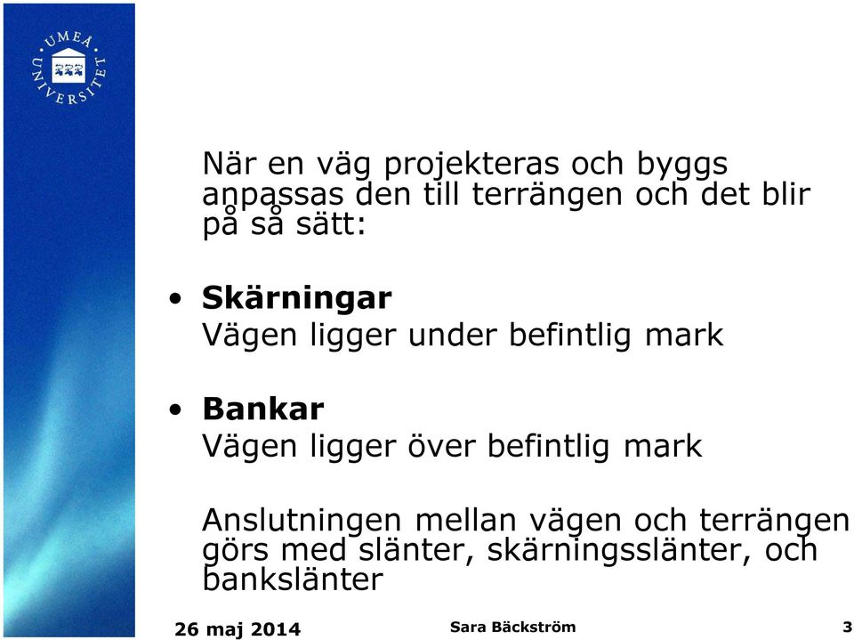 Vägen ligger över befintlig mark Anslutningen mellan vägen och terrängen