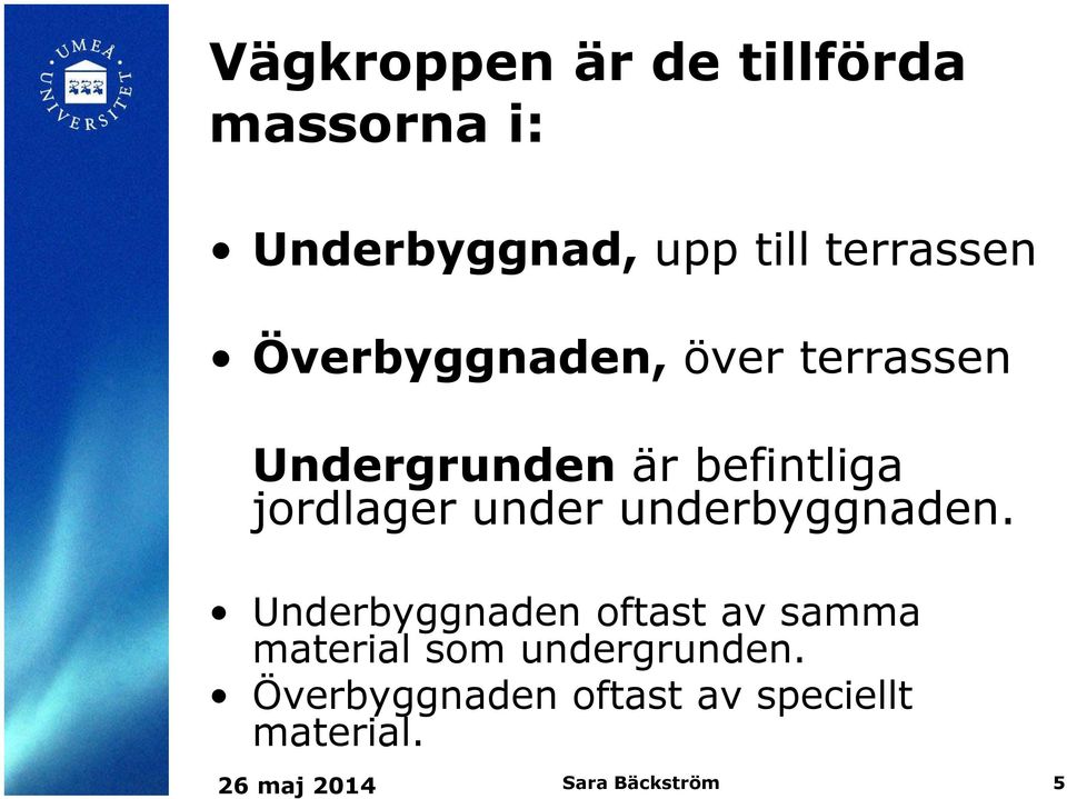 underbyggnaden. Underbyggnaden oftast av samma material som undergrunden.