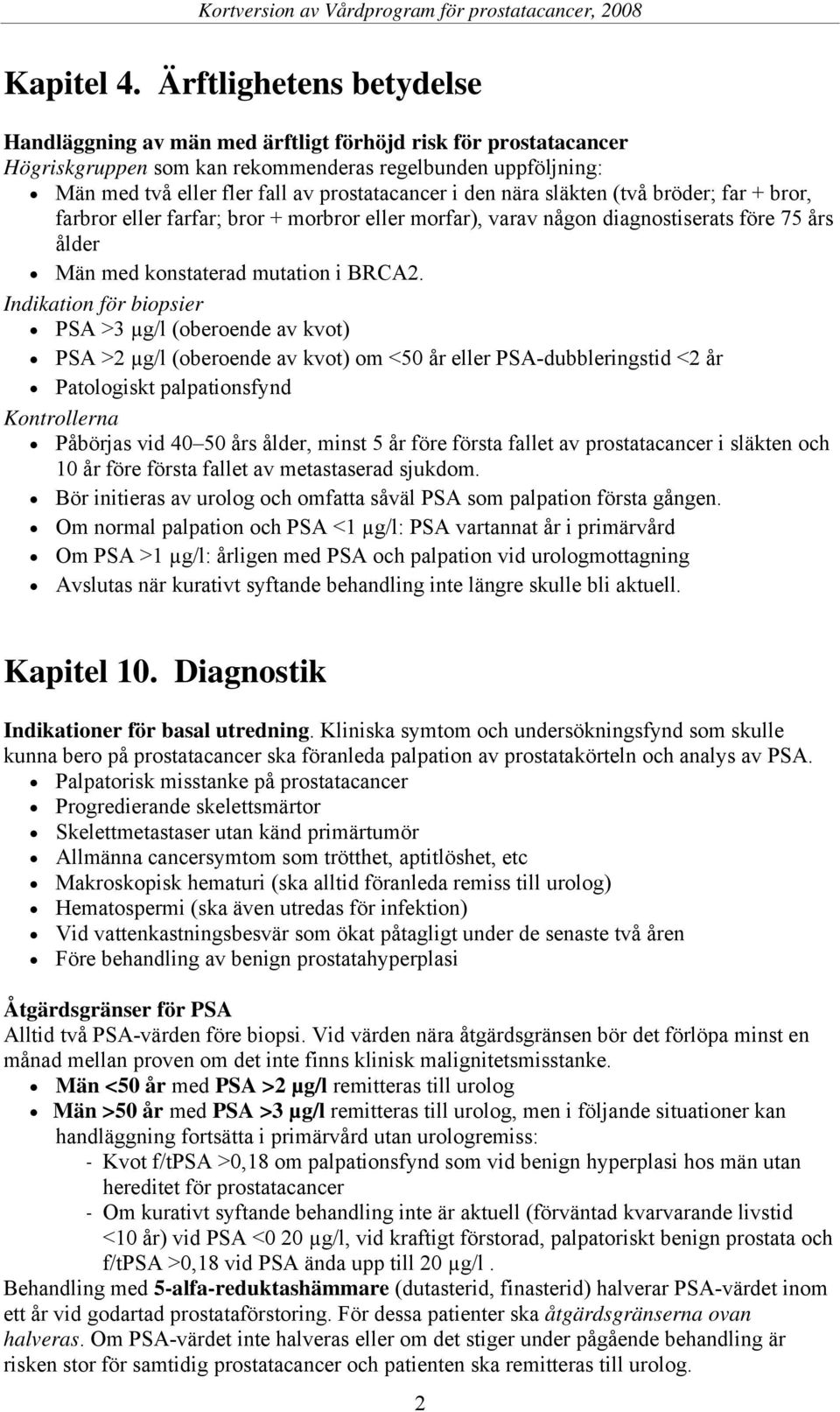 den nära släkten (två bröder; far + bror, farbror eller farfar; bror + morbror eller morfar), varav någon diagnostiserats före 75 års ålder Män med konstaterad mutation i BRCA2.