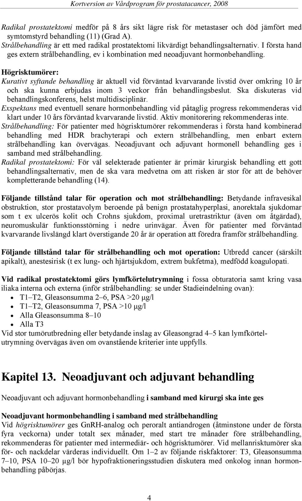 Högrisktumörer: Kurativt syftande behandling är aktuell vid förväntad kvarvarande livstid över omkring 10 år och ska kunna erbjudas inom 3 veckor från behandlingsbeslut.