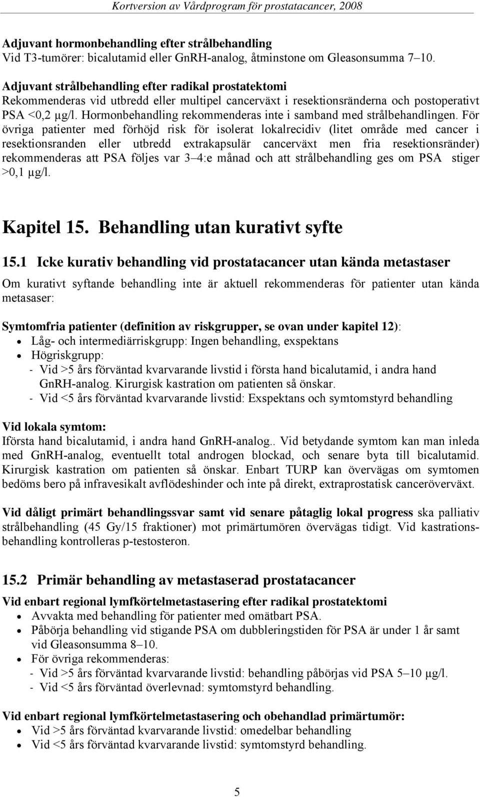 Hormonbehandling rekommenderas inte i samband med strålbehandlingen.