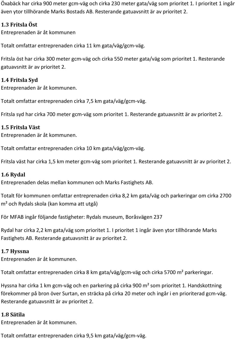 Resterande gatuavsnitt är av 1.4 Fritsla Syd Totalt omfattar entreprenaden cirka 7,5 km gata/väg/gcm väg. Fritsla syd har cirka 700 meter gcm väg som prioritet 1. Resterande gatuavsnitt är av 1.