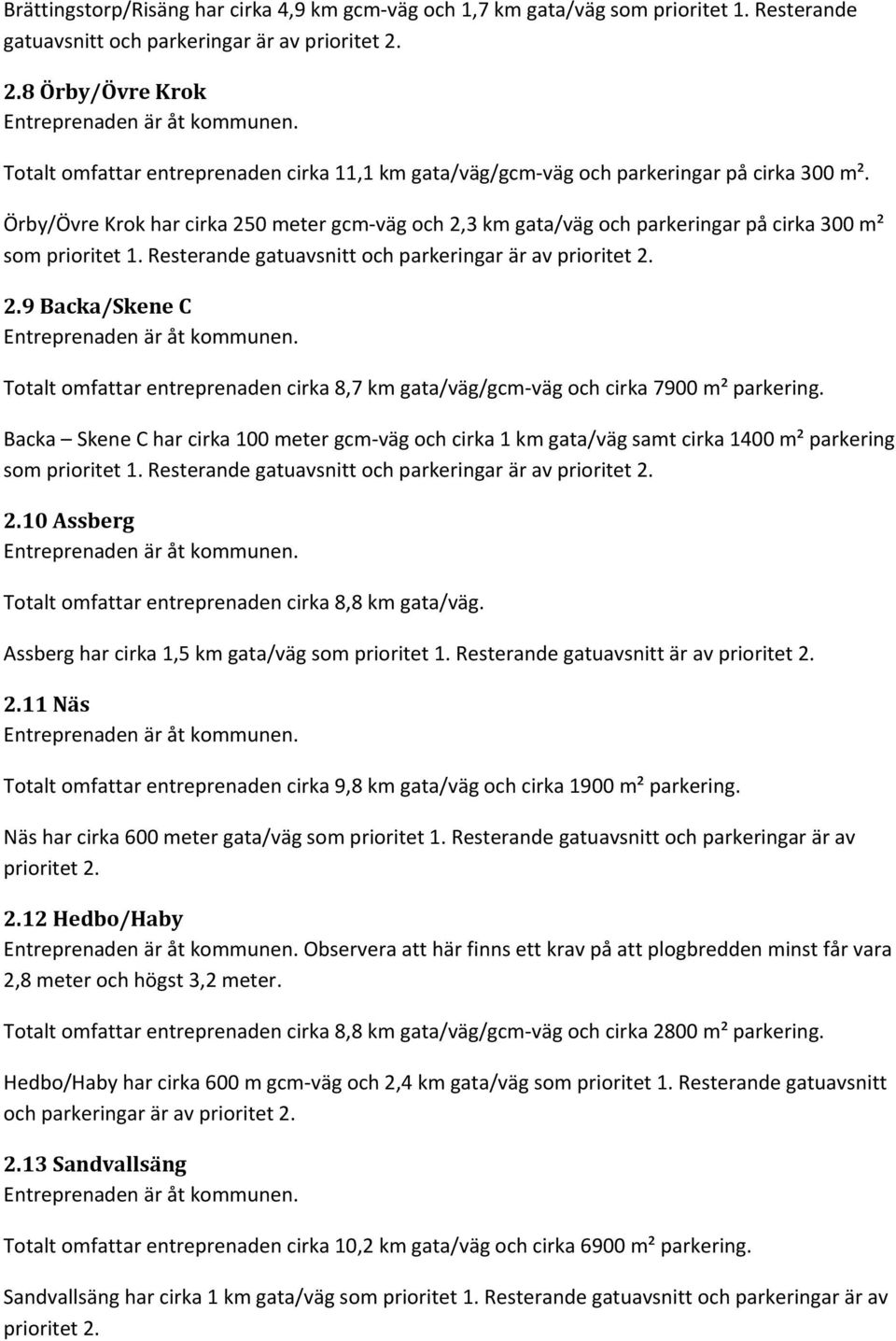 Örby/Övre Krok har cirka 250 meter gcm väg och 2,3 km gata/väg och parkeringar på cirka 300 m² som prioritet 1. Resterande gatuavsnitt och parkeringar är av 2.