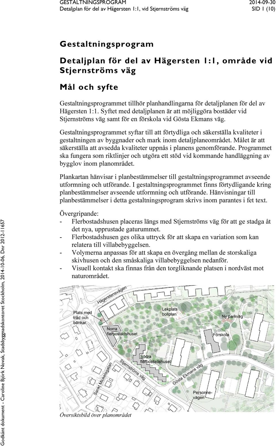 Gestaltningsprogrammet syftar till att förtydliga och säkerställa kvaliteter i gestaltningen av byggnader och mark inom detaljplaneområdet.