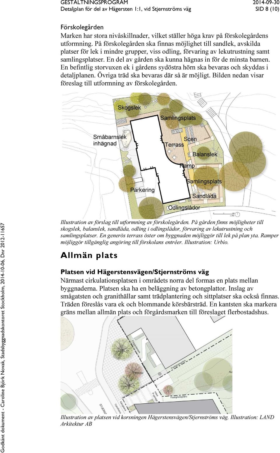 En del av gården ska kunna hägnas in för de minsta barnen. En befintlig storvuxen ek i gårdens sydöstra hörn ska bevaras och skyddas i detaljplanen. Övriga träd ska bevaras där så är möjligt.