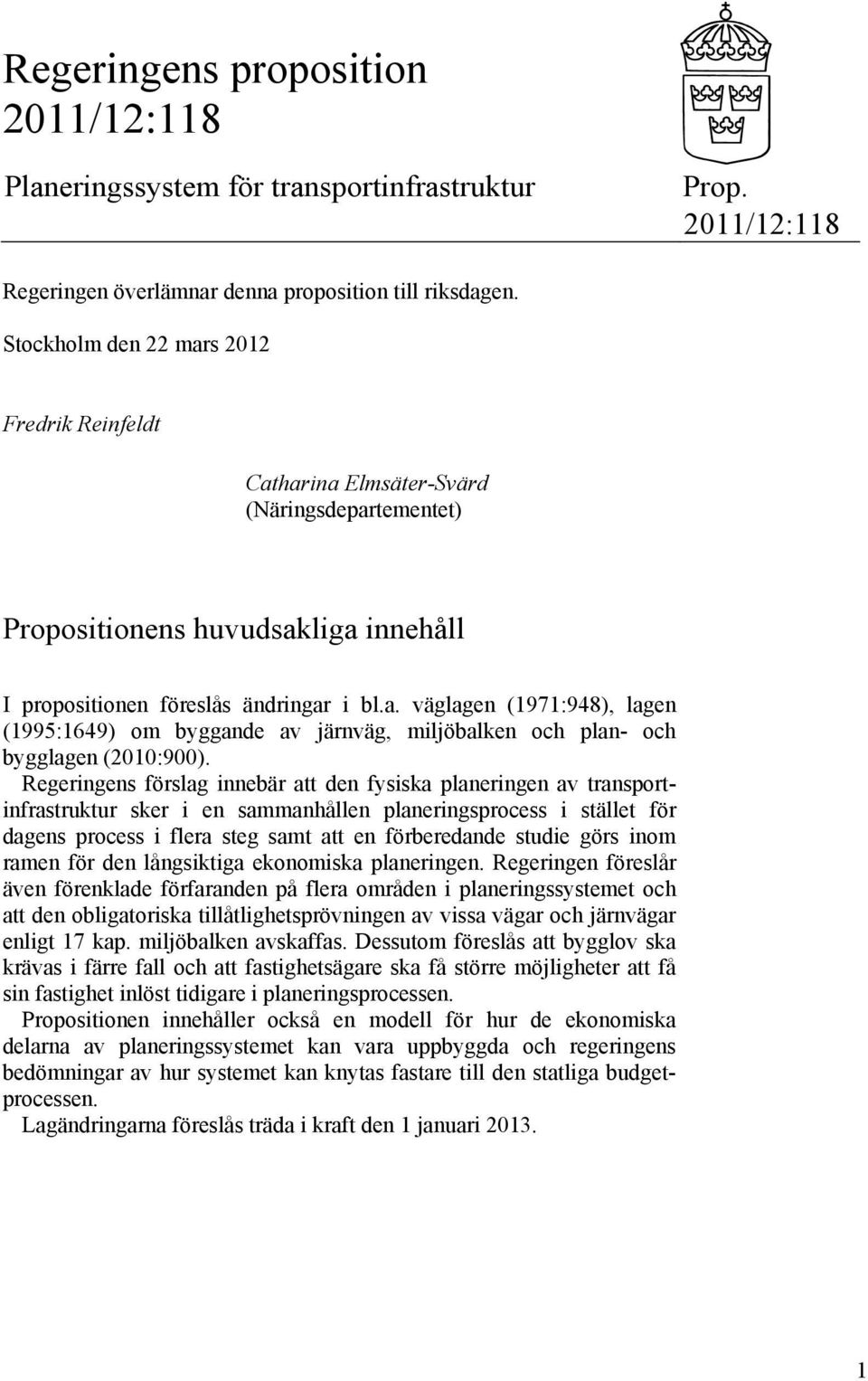 Regeringens förslag innebär att den fysiska planeringen av transportinfrastruktur sker i en sammanhållen planeringsprocess i stället för dagens process i flera steg samt att en förberedande studie