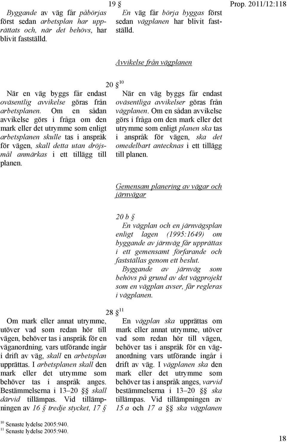 Om en sådan avvikelse görs i fråga om den mark eller det utrymme som enligt arbetsplanen skulle tas i anspråk för vägen, skall detta utan dröjsmål anmärkas i ett tillägg till planen.