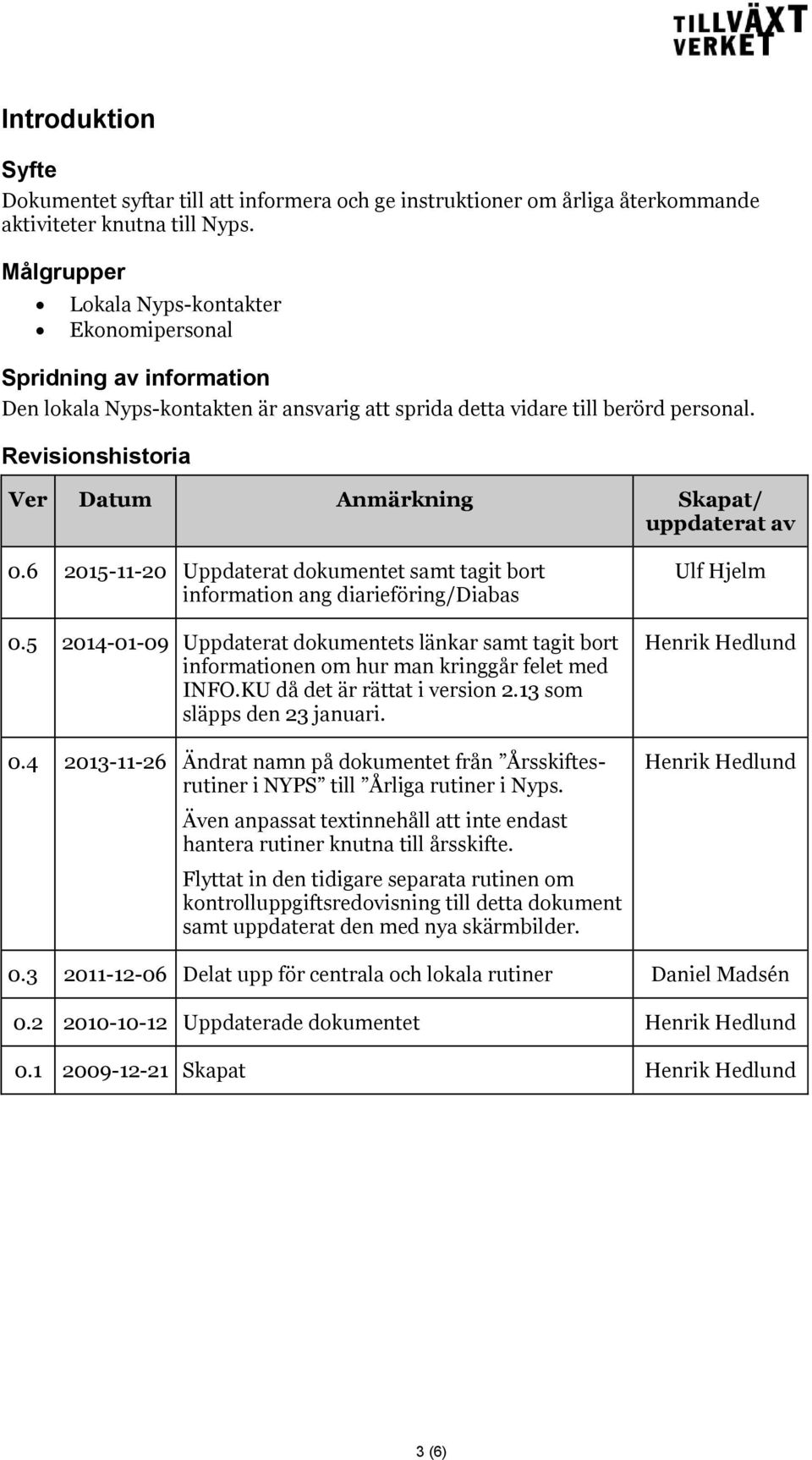 Revisionshistoria Ver Datum Anmärkning Skapat/ uppdaterat av 0.6 2015-11-20 Uppdaterat dokumentet samt tagit bort information ang diarieföring/diabas 0.