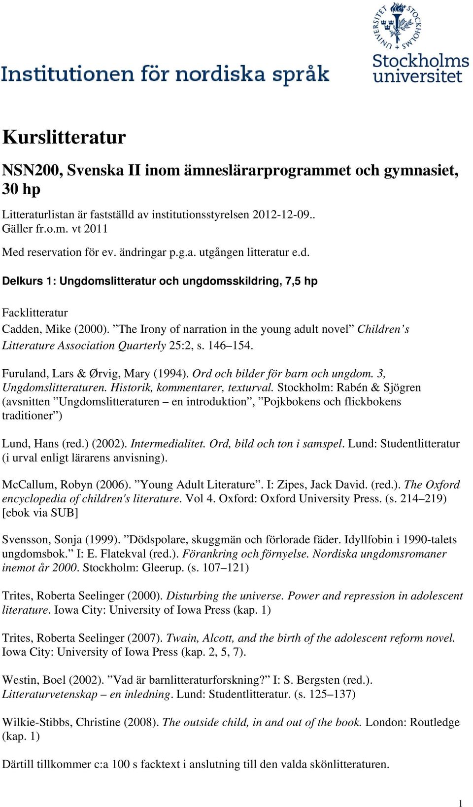 The Irony of narration in the young adult novel Children s Litterature Association Quarterly 25:2, s. 146 154. Furuland, Lars & Ørvig, Mary (1994). Ord och bilder för barn och ungdom.