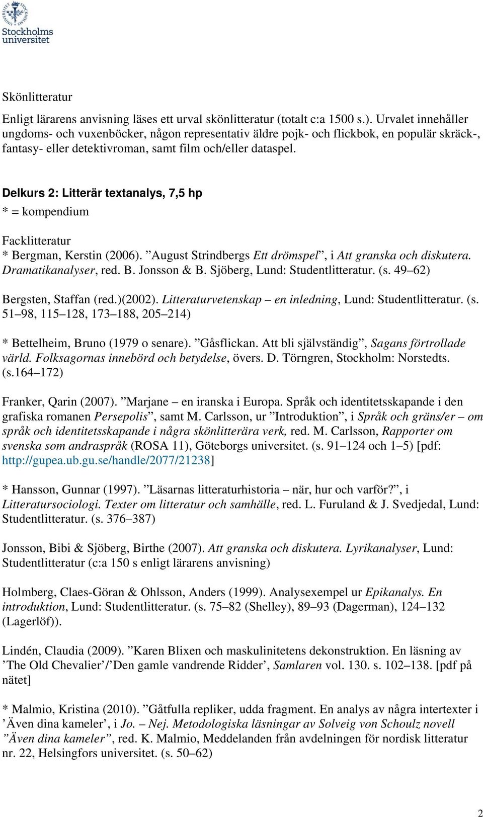 Delkurs 2: Litterär textanalys, 7,5 hp * = kompendium Facklitteratur * Bergman, Kerstin (2006). August Strindbergs Ett drömspel, i Att granska och diskutera. Dramatikanalyser, red. B. Jonsson & B.