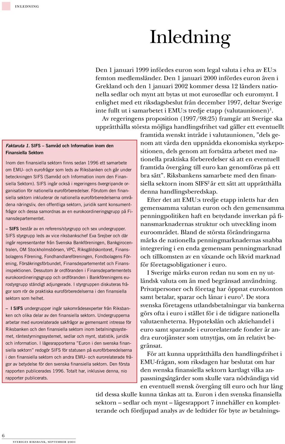 (Samråd och Information inom den Finansiella Sektorn). SIFS ingår också i regeringens övergripande organisation för nationella euroförberedelser.