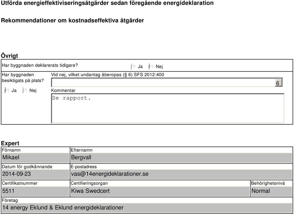 Ja i Nej Vid nej, vilket undantag åberopas ( 6) SFS 2012:400 Kommentar 6 Expert Förnamn Mikael Datum för godkännande 2014-09-23