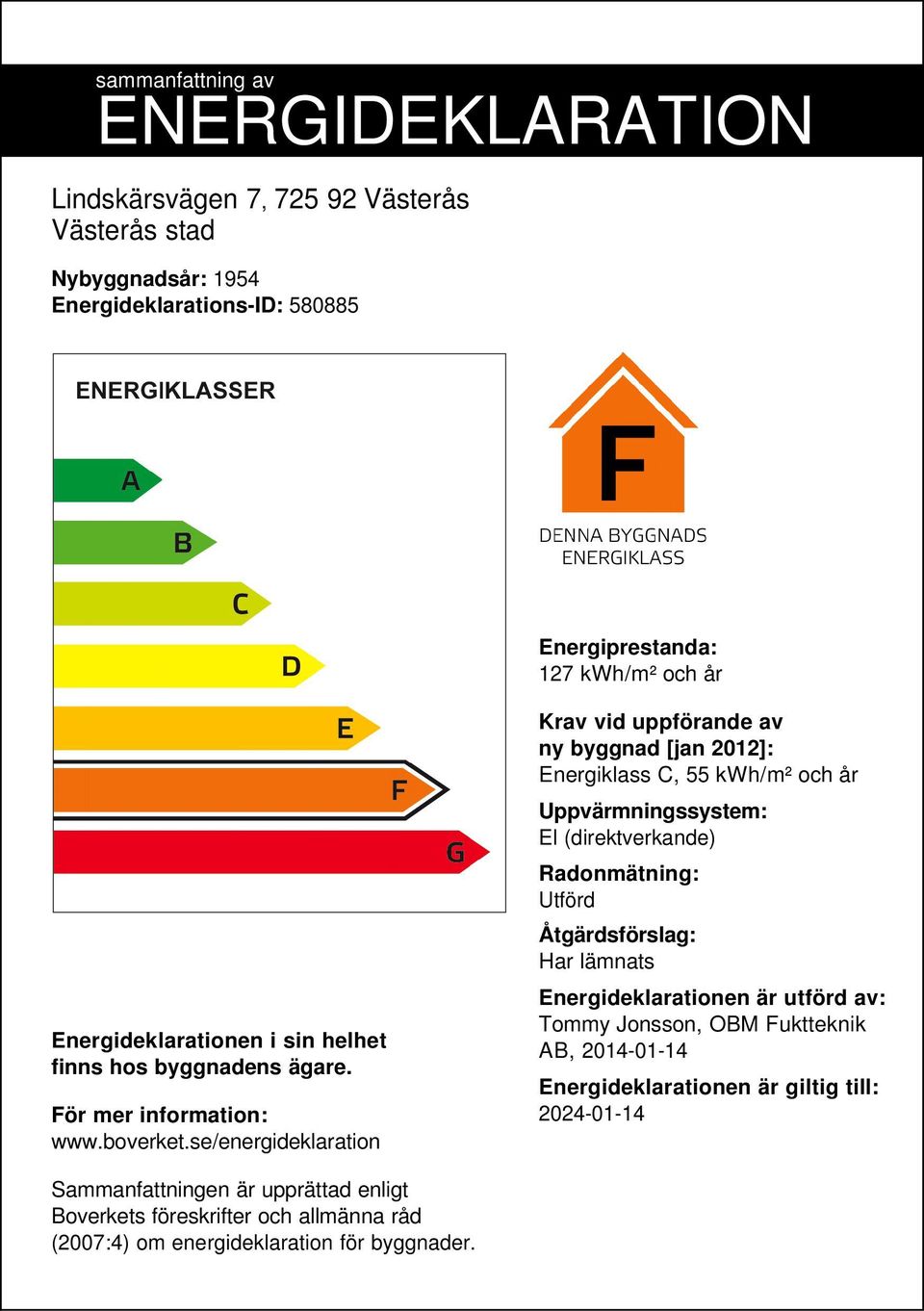 se/energideklaration Krav vid uppförande av ny byggnad [jan 2012]: Energiklass C, 55 /m² och år Uppvärmningssystem: El (direktverkande) Radonmätning: Utförd Åtgärdsförslag: