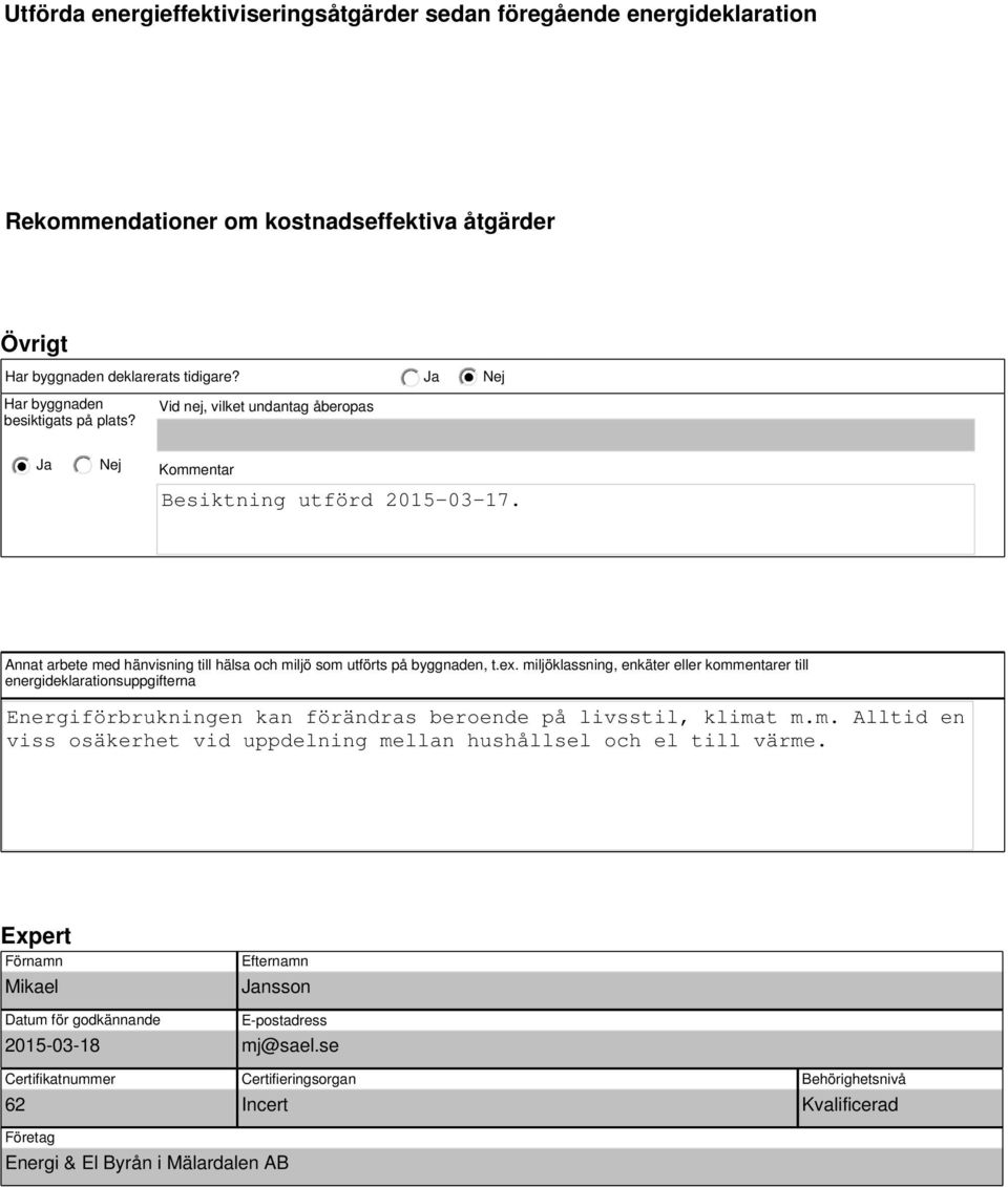 miljöklassning, enkäter eller kommentarer till energideklarationsuppgifterna Energiförbrukningen kan förändras beroende på livsstil, klimat m.m. Alltid en viss osäkerhet vid uppdelning mellan hushållsel och el till värme.