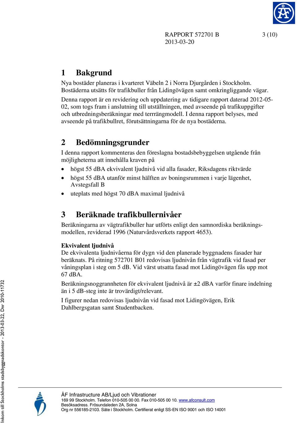 terrrängmodell. I denna rapport belyses, med avseende på trafikbullret, förutsättningarna för de nya bostäderna.