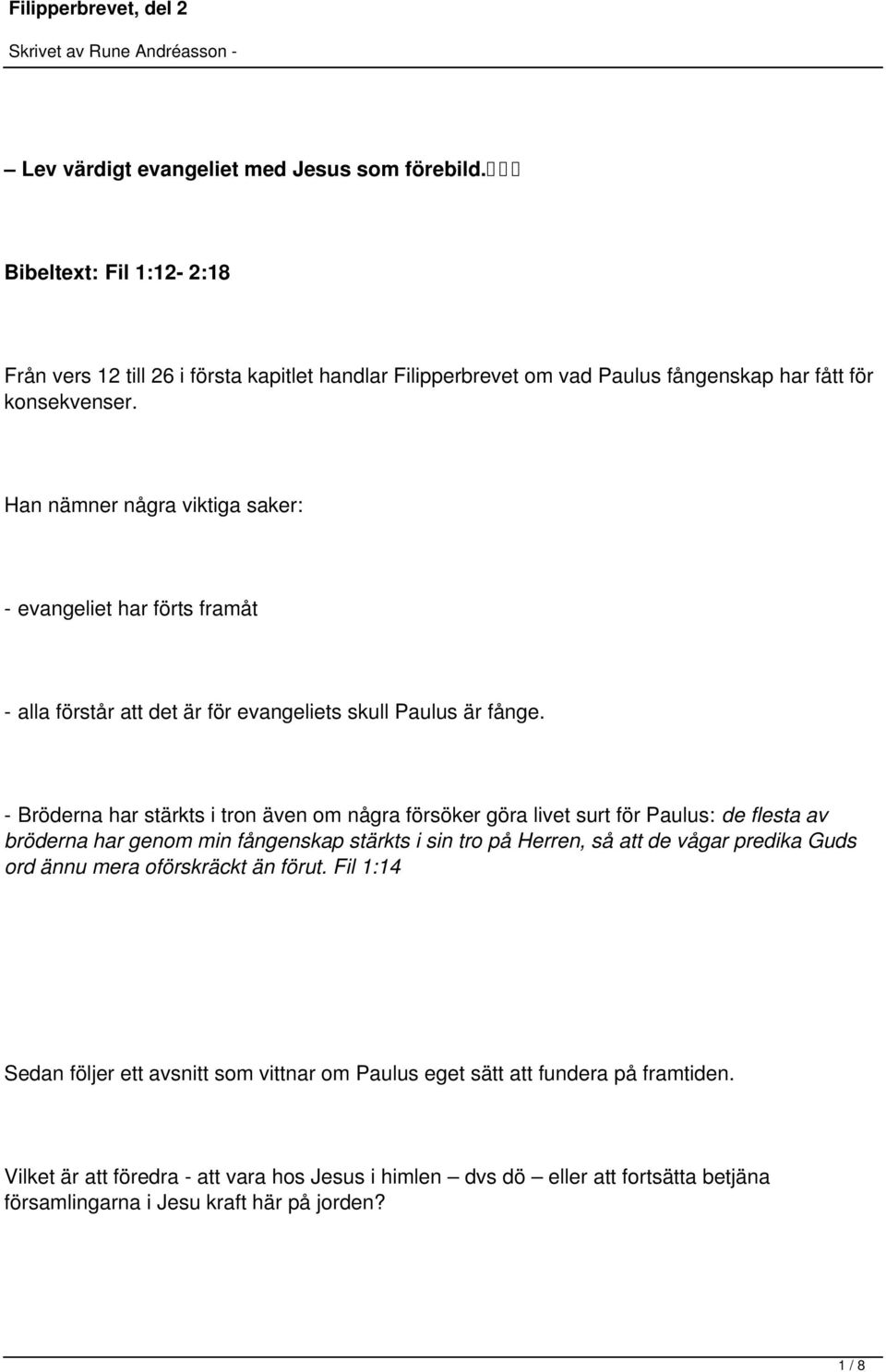 - Bröderna har stärkts i tron även om några försöker göra livet surt för Paulus: de flesta av bröderna har genom min fångenskap stärkts i sin tro på Herren, så att de vågar predika Guds ord