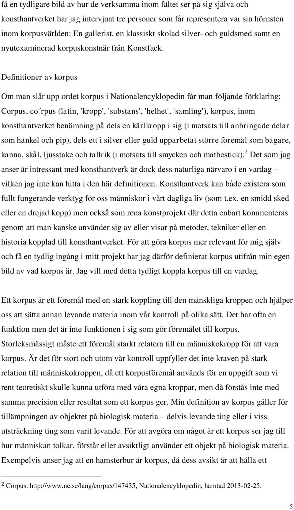 Definitioner av korpus Om man slår upp ordet korpus i Nationalencyklopedin får man följande förklaring: Corpus, co rpus (latin, 'kropp', 'substans', 'helhet', 'samling'), korpus, inom konsthantverket