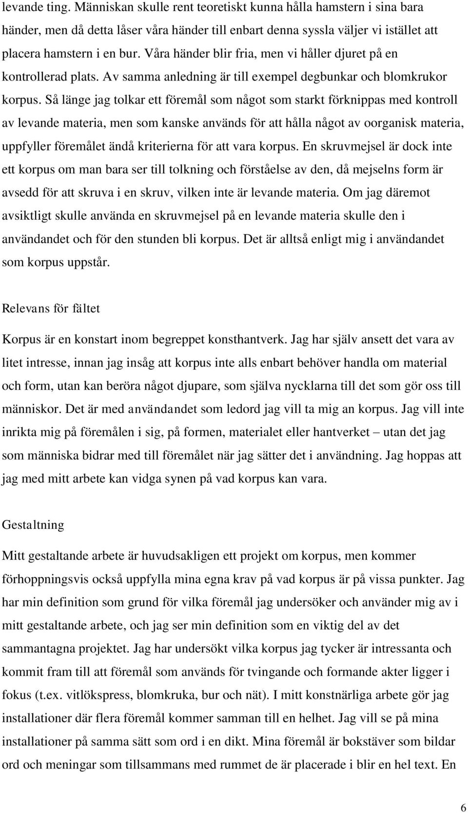 Så länge jag tolkar ett föremål som något som starkt förknippas med kontroll av levande materia, men som kanske används för att hålla något av oorganisk materia, uppfyller föremålet ändå kriterierna