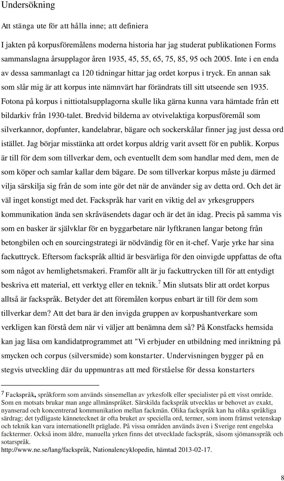Fotona på korpus i nittiotalsupplagorna skulle lika gärna kunna vara hämtade från ett bildarkiv från 1930-talet.