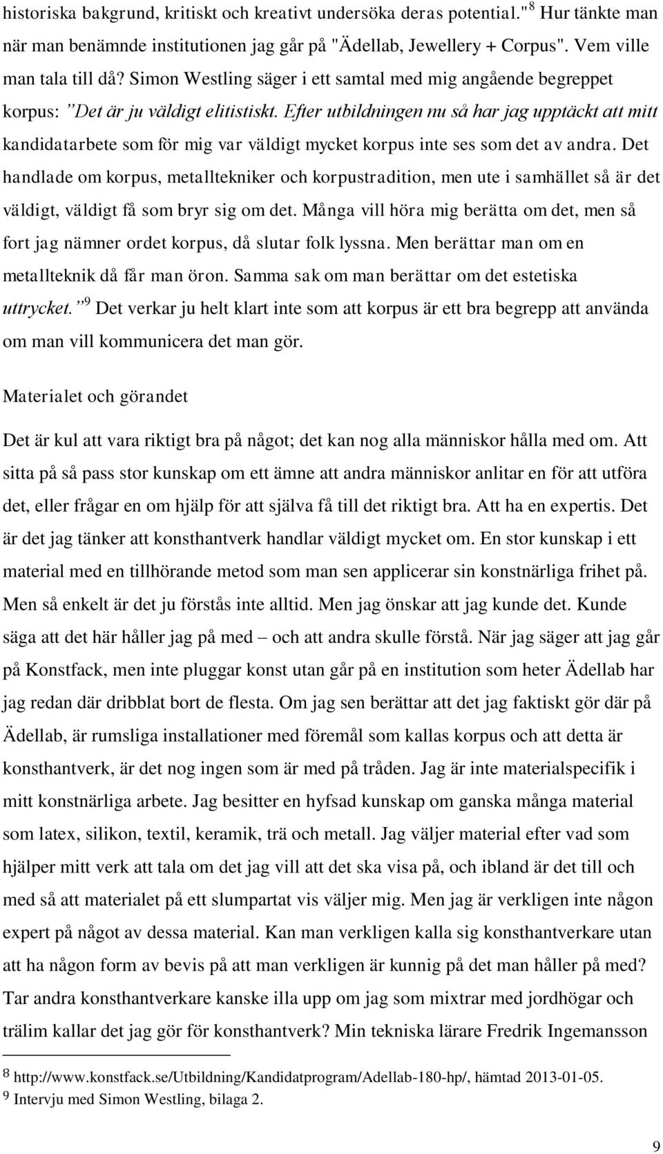Efter utbildningen nu så har jag upptäckt att mitt kandidatarbete som för mig var väldigt mycket korpus inte ses som det av andra.