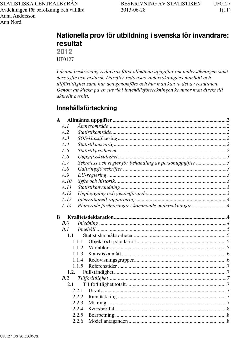 Genom att klicka på en rubrik i innehållsförteckningen kommer man direkt till aktuellt avsnitt. Innehållsförteckning A Allmänna uppgifter... 2 A.1 Ämnesområde... 2 A.2 Statistikområde... 2 A.3 SOS-klassificering.