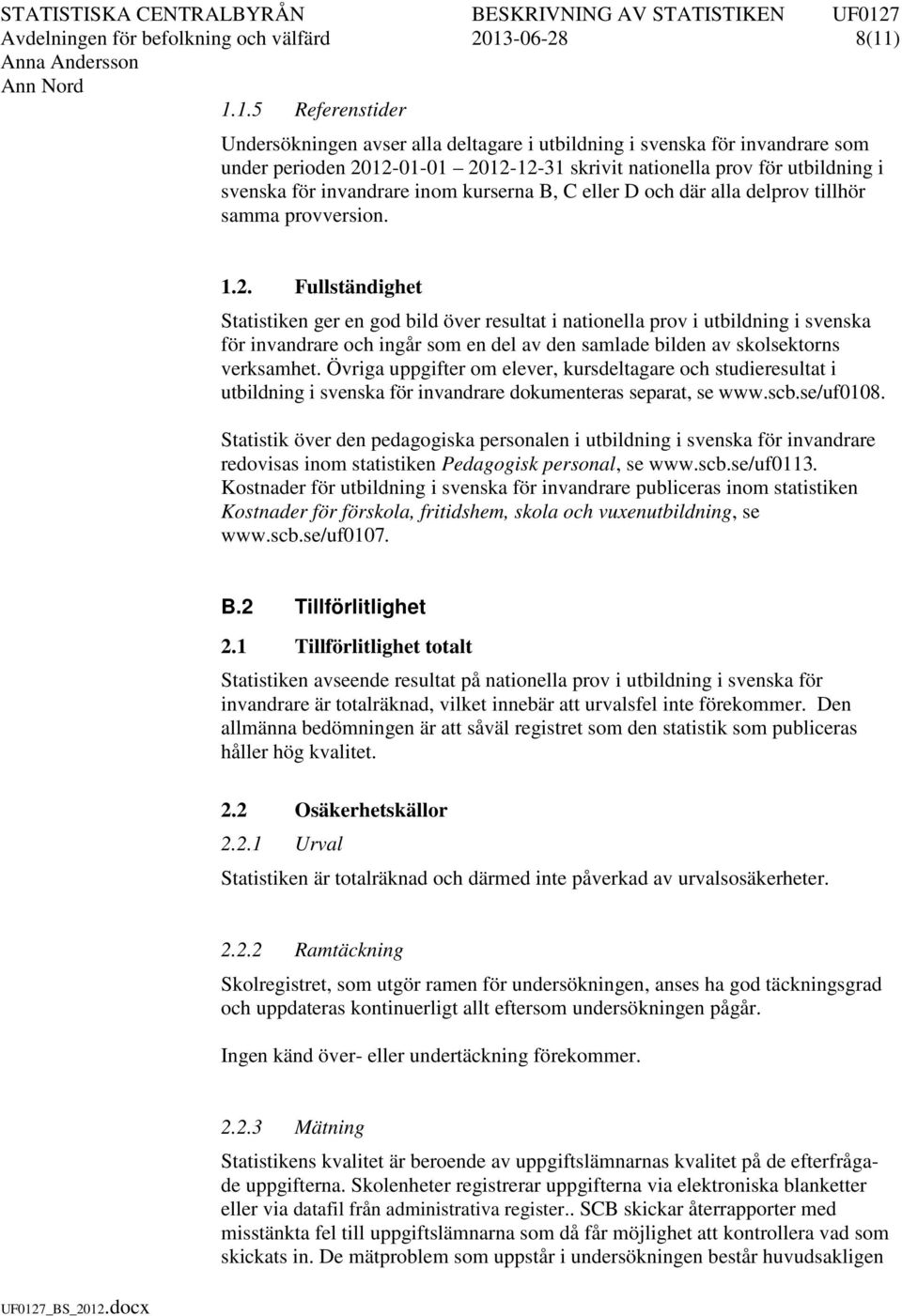 ) 1.1.5 Referenstider Undersökningen avser alla deltagare i utbildning i svenska för invandrare som under perioden 2012-01-01 2012-12-31 skrivit nationella prov för utbildning i svenska för