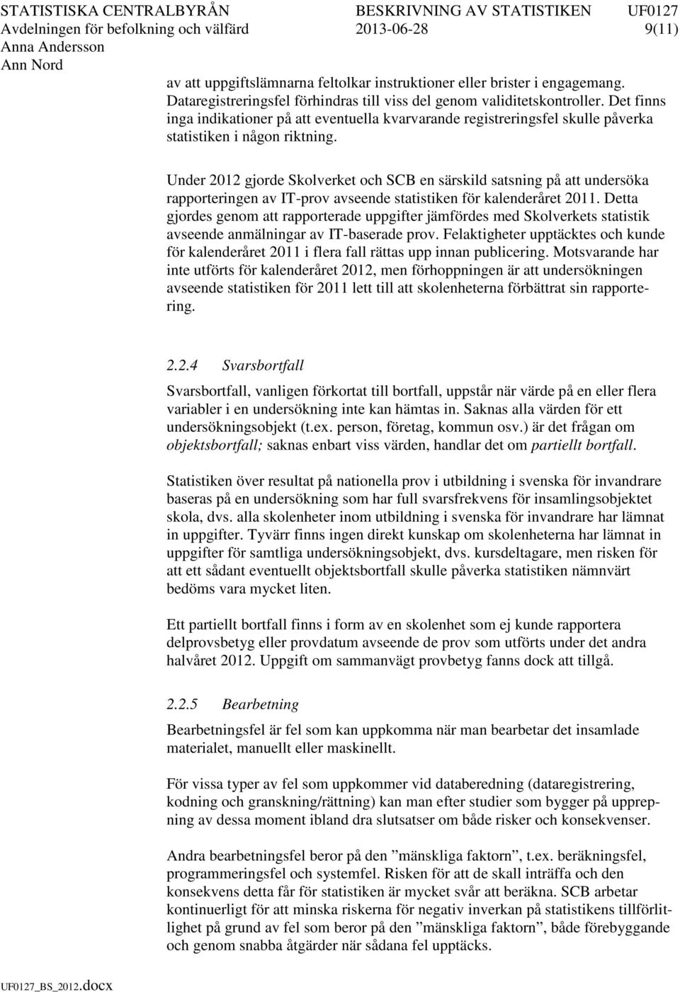 Under 2012 gjorde Skolverket och SCB en särskild satsning på att undersöka rapporteringen av IT-prov avseende statistiken för kalenderåret 2011.