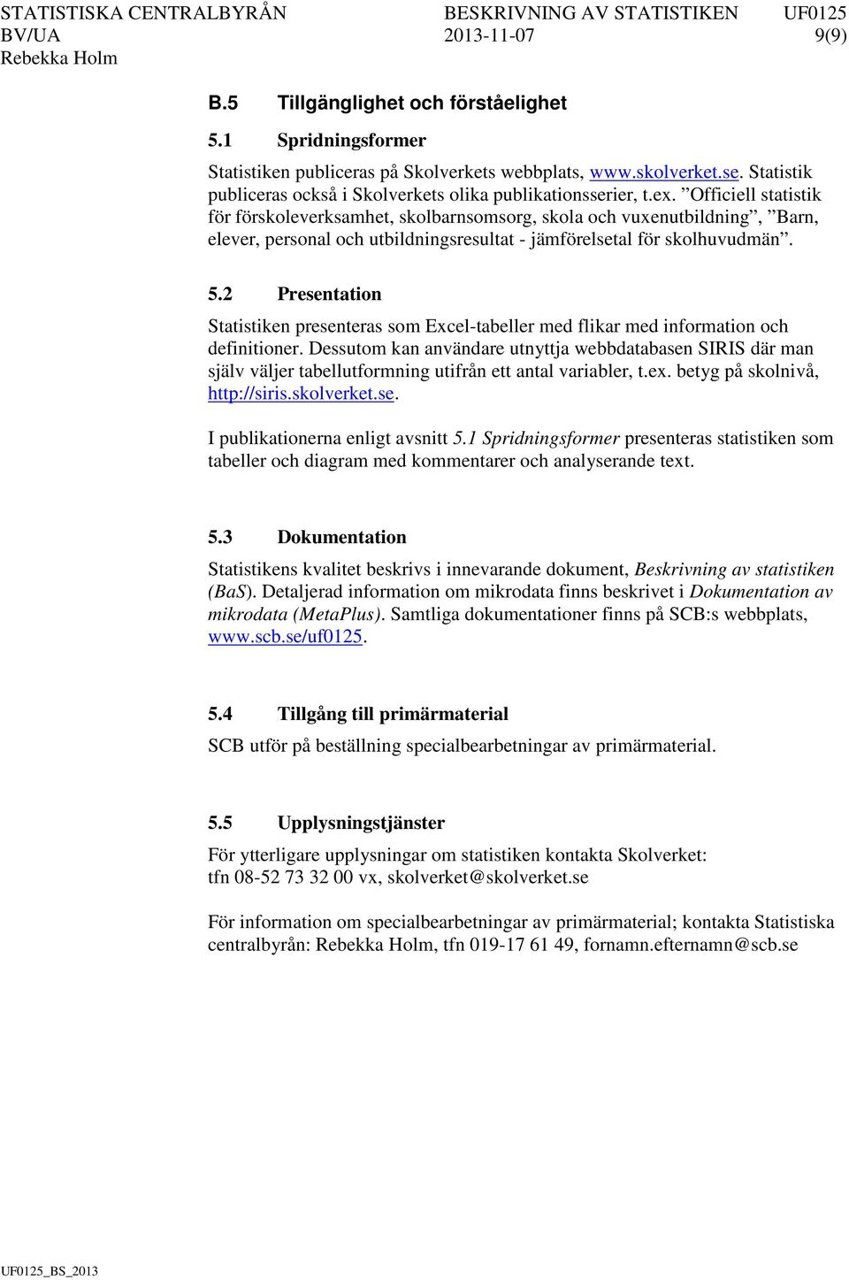 Officiell statistik för förskoleverksamhet, skolbarnsomsorg, skola och vuxenutbildning, Barn, elever, personal och utbildningsresultat - jämförelsetal för skolhuvudmän. 5.