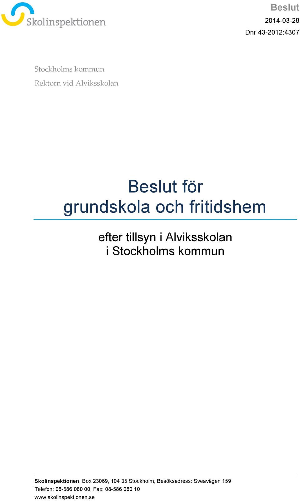 kommun Skolinspektionen, Box 23069, 104 35 Stockholm, Besöksadress: