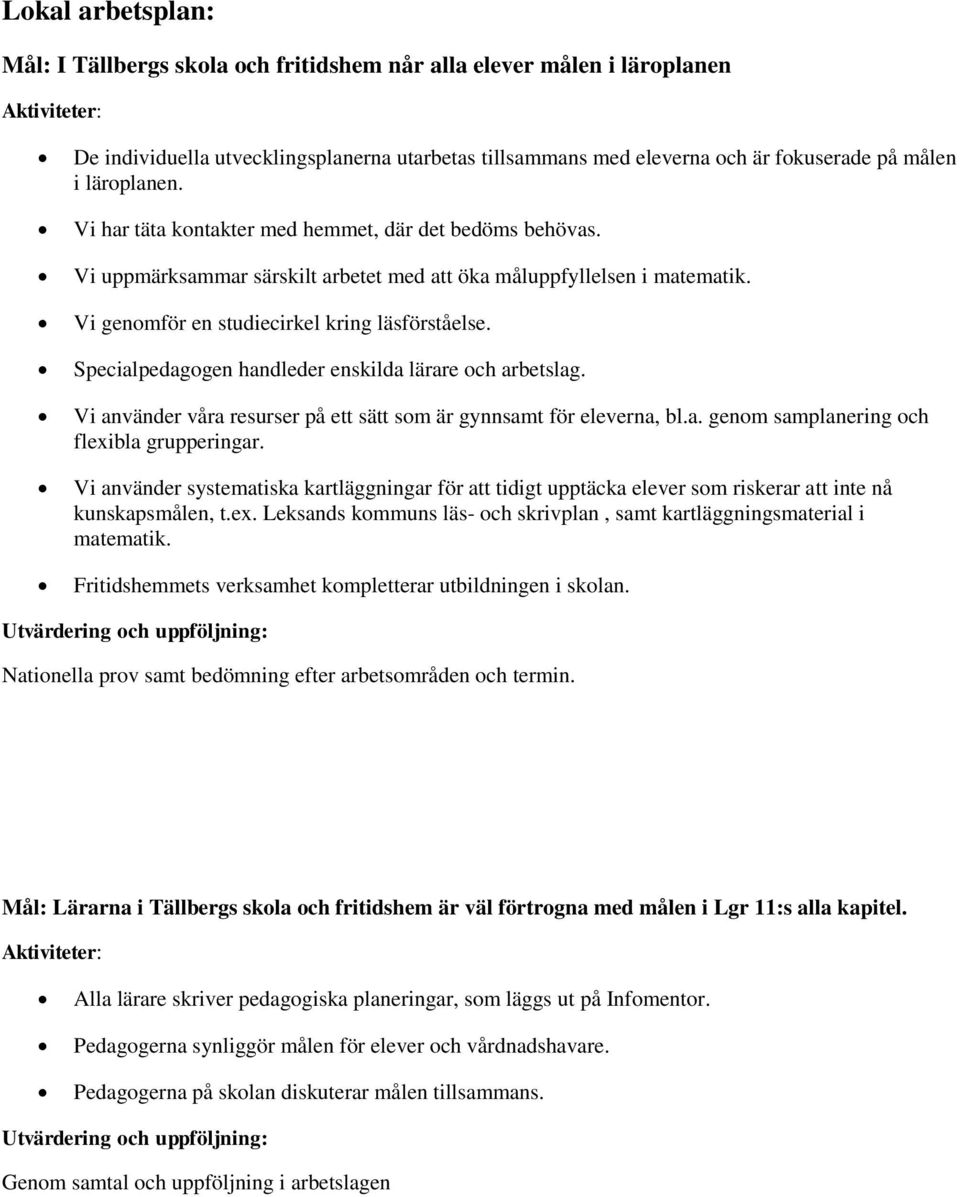 Specialpedagogen handleder enskilda lärare och arbetslag. Vi använder våra resurser på ett sätt som är gynnsamt för eleverna, bl.a. genom samplanering och flexibla grupperingar.