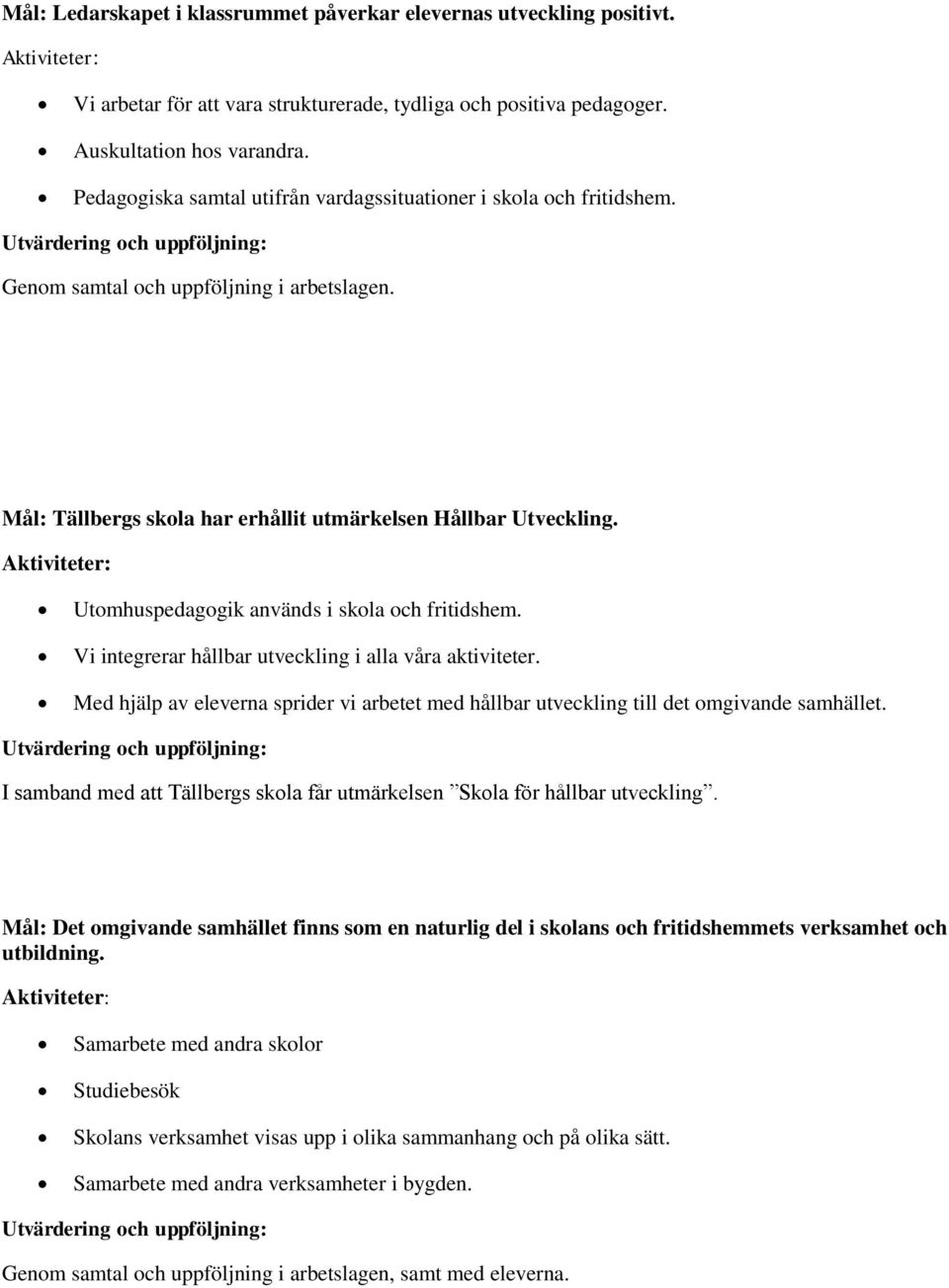 Utomhuspedagogik används i skola och fritidshem. Vi integrerar hållbar utveckling i alla våra aktiviteter. Med hjälp av eleverna sprider vi arbetet med hållbar utveckling till det omgivande samhället.