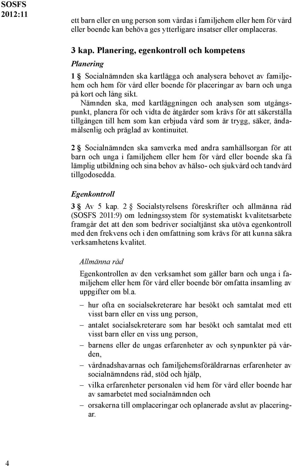 Nämnden ska, med kartläggningen och analysen som utgångspunkt, planera för och vidta de åtgärder som krävs för att säkerställa tillgången till hem som kan erbjuda vård som är trygg, säker,